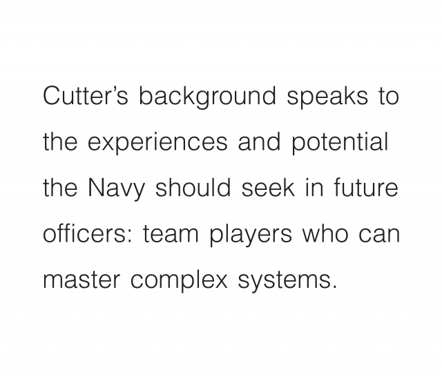 Cutter’s background speaks to the experiences and potential the Navy should seek in future officers: team players who can master complex systems.